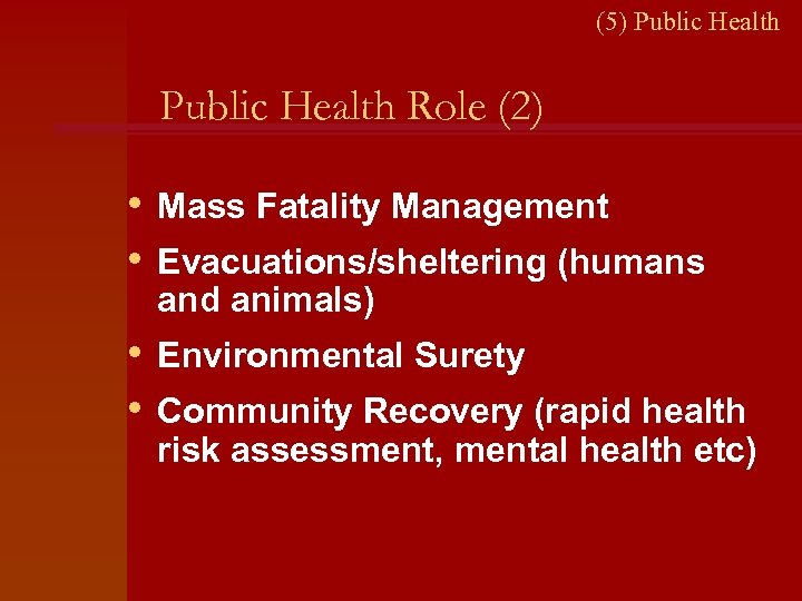 (5) Public Health Role (2) • Mass Fatality Management • Evacuations/sheltering (humans and animals)