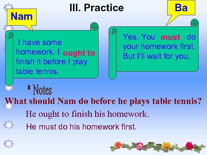 Nam III. Practice I have some homework. I ought to finish it before I