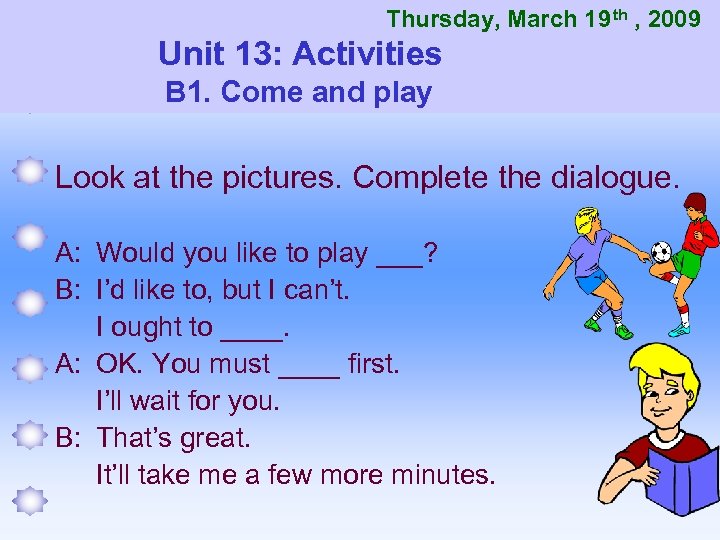 Thursday, March 19 th , 2009 Unit 13: Activities B 1. Come and play