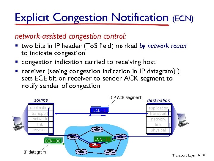Explicit Congestion Notification (ECN) network-assisted congestion control: § two bits in IP header (To.