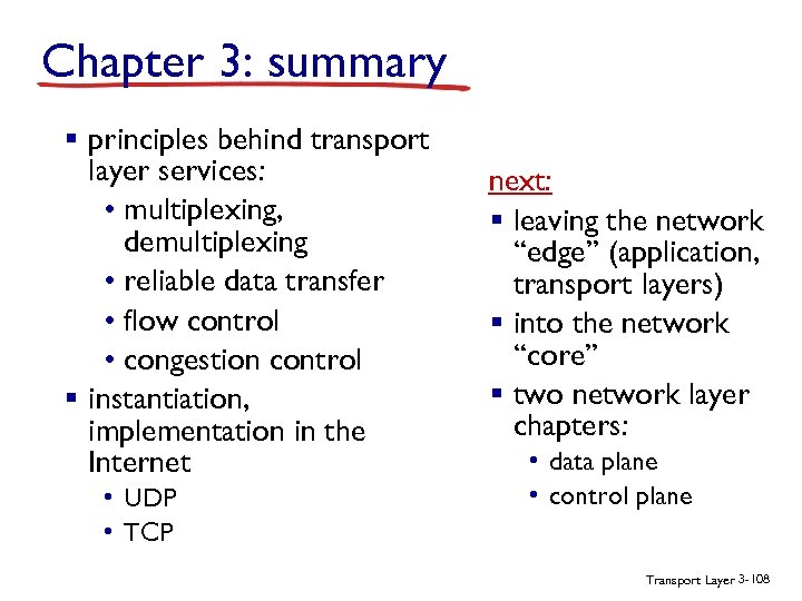 Chapter 3: summary § principles behind transport layer services: • multiplexing, demultiplexing • reliable