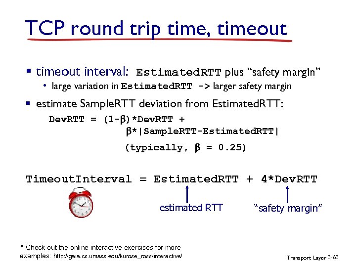 TCP round trip time, timeout § timeout interval: Estimated. RTT plus “safety margin” •