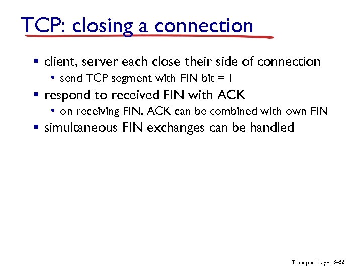 TCP: closing a connection § client, server each close their side of connection •