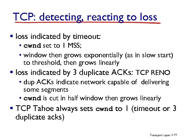 TCP: detecting, reacting to loss § loss indicated by timeout: • cwnd set to