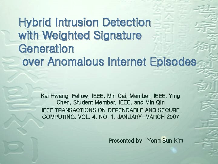 Hybrid Intrusion Detection with Weighted Signature Generation over Anomalous Internet Episodes Kai Hwang, Fellow,