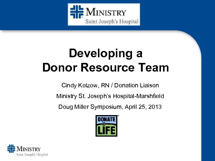Developing a Donor Resource Team Cindy Kolzow, RN / Donation Liaison Ministry St. Joseph’s