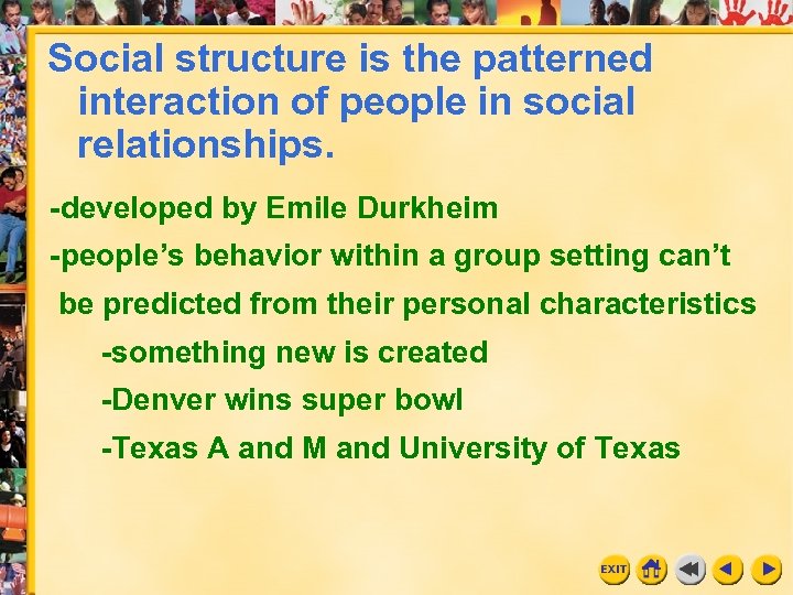 Social structure is the patterned interaction of people in social relationships. -developed by Emile