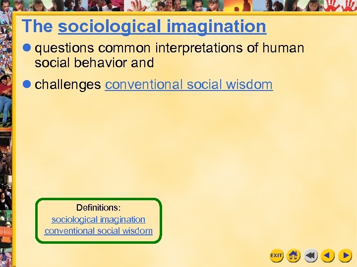 The sociological imagination questions common interpretations of human social behavior and challenges conventional social