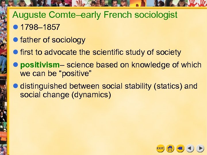 Auguste Comte–early French sociologist 1798– 1857 father of sociology first to advocate the scientific