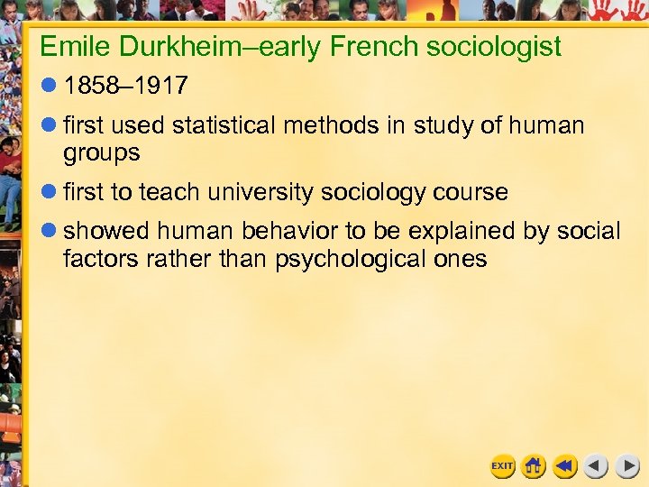 Emile Durkheim–early French sociologist 1858– 1917 first used statistical methods in study of human