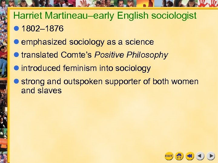 Harriet Martineau–early English sociologist 1802– 1876 emphasized sociology as a science translated Comte’s Positive