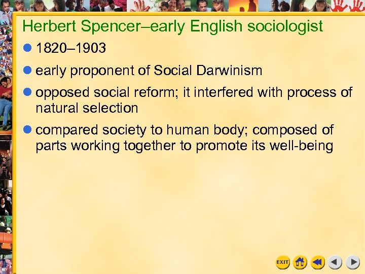 Herbert Spencer–early English sociologist 1820– 1903 early proponent of Social Darwinism opposed social reform;