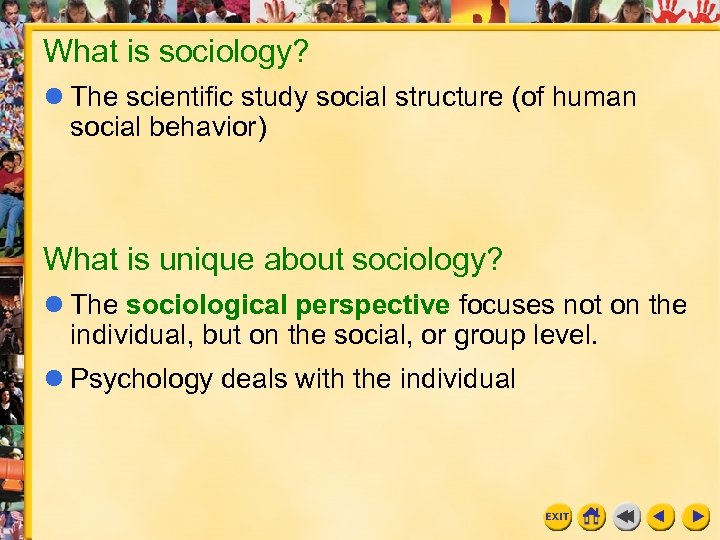 What is sociology? The scientific study social structure (of human social behavior) What is