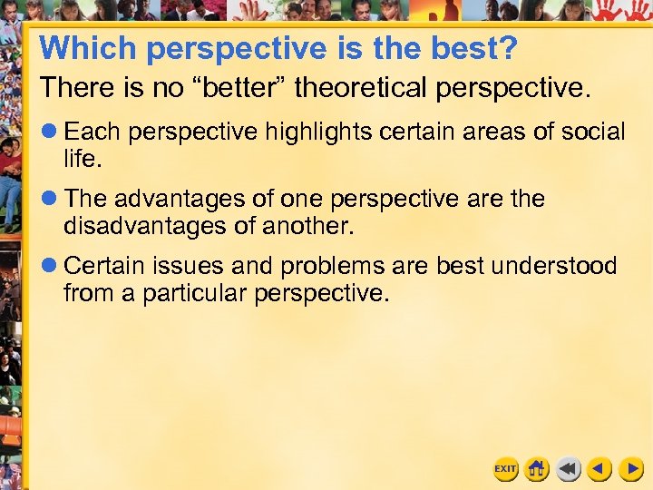 Which perspective is the best? There is no “better” theoretical perspective. Each perspective highlights