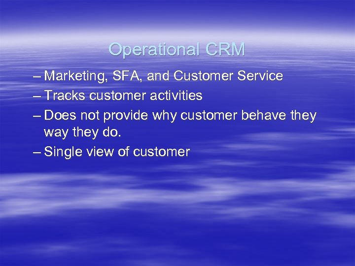 Operational CRM – Marketing, SFA, and Customer Service – Tracks customer activities – Does