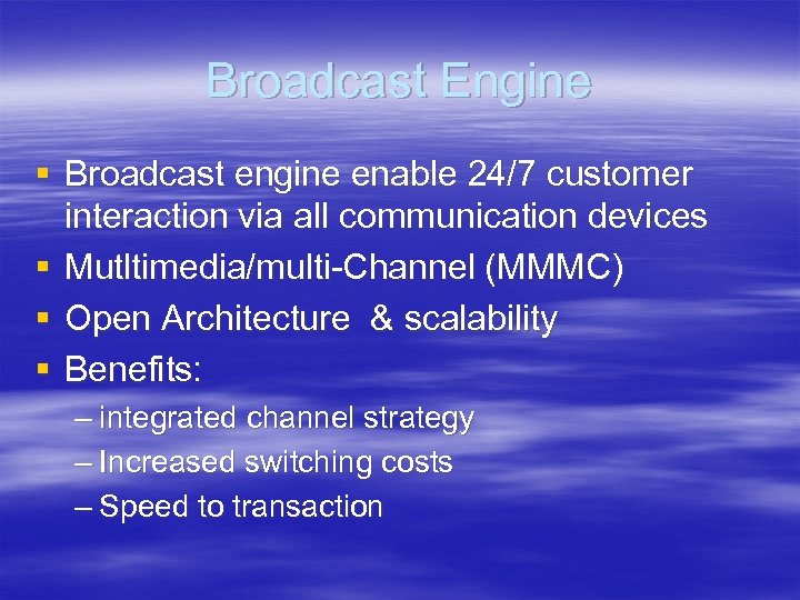 Broadcast Engine § Broadcast engine enable 24/7 customer interaction via all communication devices §
