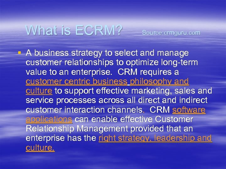 What is ECRM? Source: crmguru. com § A business strategy to select and manage