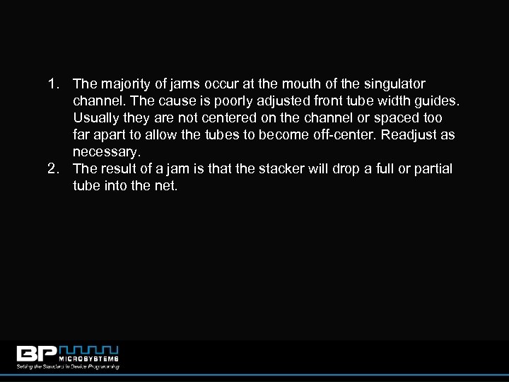 1. The majority of jams occur at the mouth of the singulator channel. The
