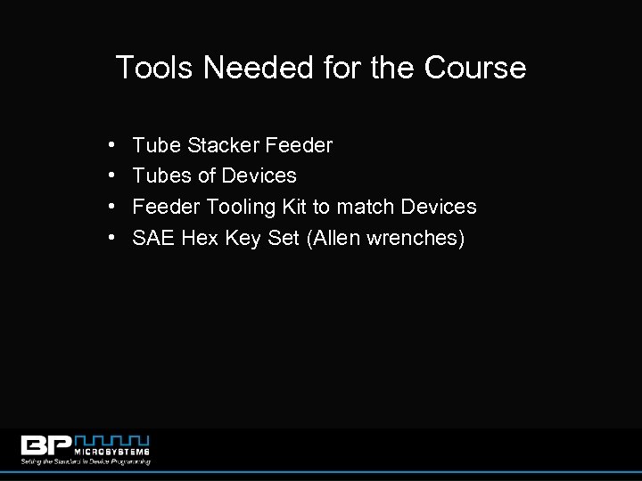 Tools Needed for the Course • • Tube Stacker Feeder Tubes of Devices Feeder