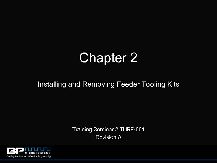 Chapter 2 Installing and Removing Feeder Tooling Kits Training Seminar # TUBF-001 Revision A