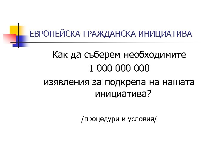 ЕВРОПЕЙСКА ГРАЖДАНСКА ИНИЦИАТИВА Как да съберем необходимите 1 000 000 изявления за подкрепа на