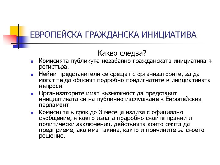 ЕВРОПЕЙСКА ГРАЖДАНСКА ИНИЦИАТИВА Какво следва? n n Комисията публикува незабавно гражданската инициатива в регистъра.
