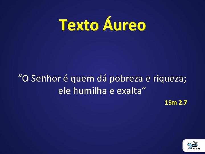 Texto Áureo “O Senhor é quem dá pobreza e riqueza; ele humilha e exalta”