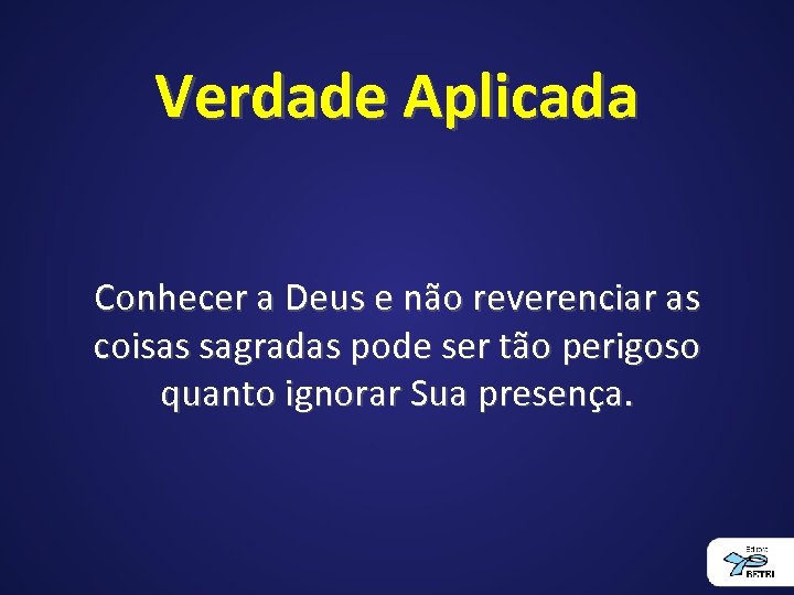 Verdade Aplicada Conhecer a Deus e não reverenciar as coisas sagradas pode ser tão