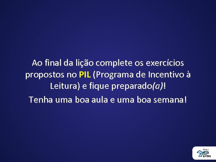 Ao final da lição complete os exercícios propostos no PIL (Programa de Incentivo à