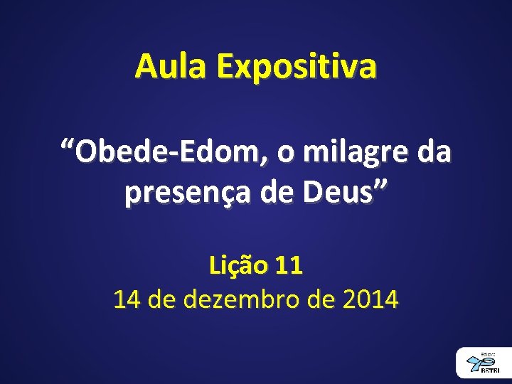 Aula Expositiva “Obede-Edom, o milagre da presença de Deus” Lição 11 14 de dezembro