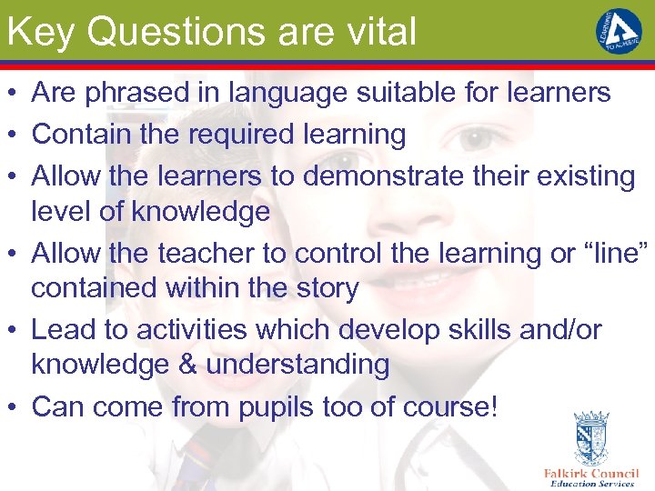 Key Questions are vital • Are phrased in language suitable for learners • Contain