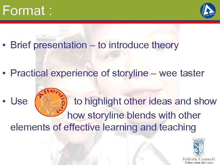 Format : • Brief presentation – to introduce theory • Practical experience of storyline