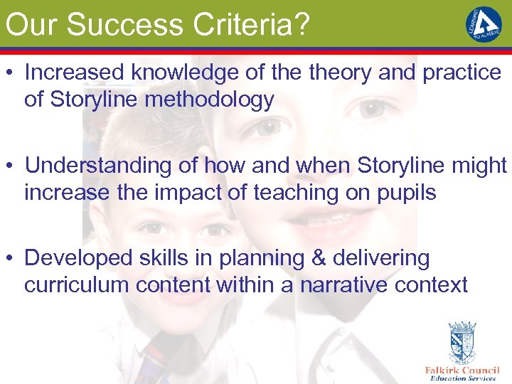 Our Success Criteria? • Increased knowledge of theory and practice of Storyline methodology •