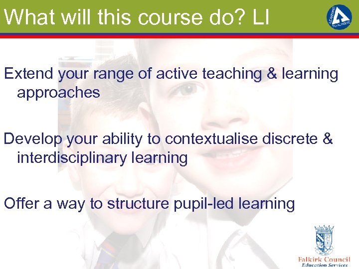 What will this course do? LI Extend your range of active teaching & learning