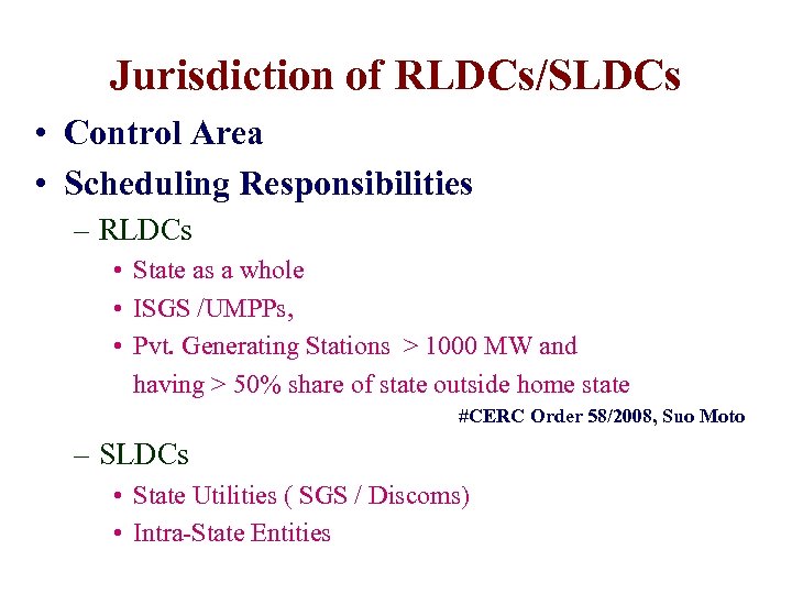 Jurisdiction of RLDCs/SLDCs • Control Area • Scheduling Responsibilities – RLDCs • State as