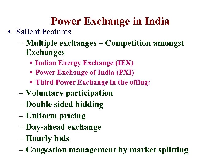 Power Exchange in India • Salient Features – Multiple exchanges – Competition amongst Exchanges