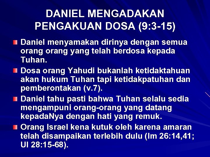 DANIEL MENGADAKAN PENGAKUAN DOSA (9: 3 -15) Daniel menyamakan dirinya dengan semua orang yang