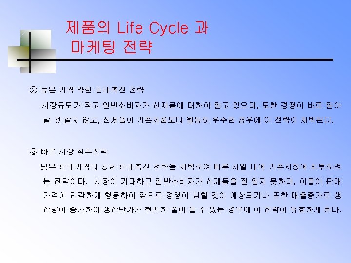 제품의 Life Cycle 과 마케팅 전략 ② 높은 가격 약한 판매촉진 전략 시장규모가 적고