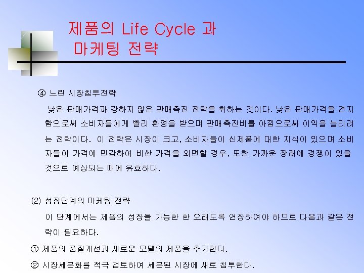 제품의 Life Cycle 과 마케팅 전략 ④ 느린 시장침투전략 낮은 판매가격과 강하지 않은 판매촉진