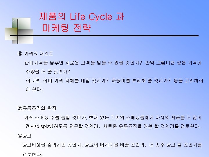 제품의 Life Cycle 과 마케팅 전략 ⓐ 가격의 재검토 판매가격을 낮추면 새로운 고객을 얻을