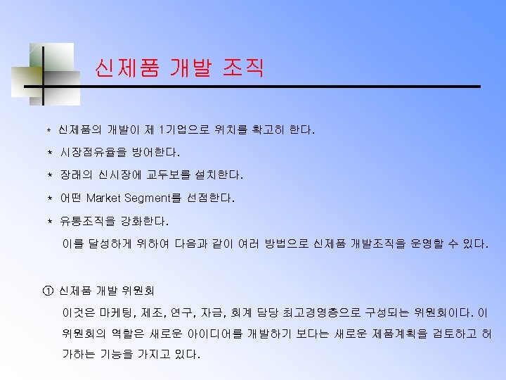 신제품 개발 조직 * 신제품의 개발이 제 1기업으로 위치를 확고히 한다. * 시장점유율을 방어한다.