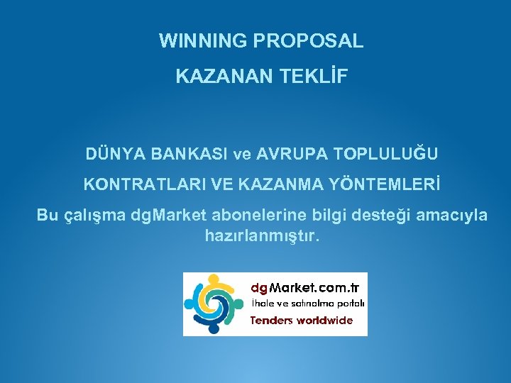 WINNING PROPOSAL KAZANAN TEKLİF DÜNYA BANKASI ve AVRUPA TOPLULUĞU KONTRATLARI VE KAZANMA YÖNTEMLERİ Bu