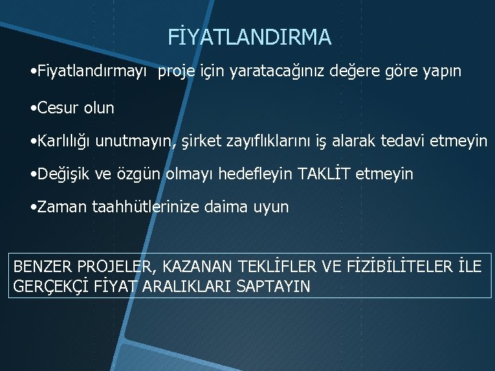 FİYATLANDIRMA • Fiyatlandırmayı proje için yaratacağınız değere göre yapın • Cesur olun • Karlılığı