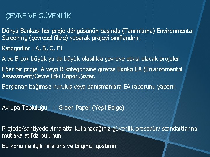 ÇEVRE VE GÜVENLİK Dünya Bankası her proje döngüsünün başında (Tanımlama) Environmental Screening (çevresel filtre)