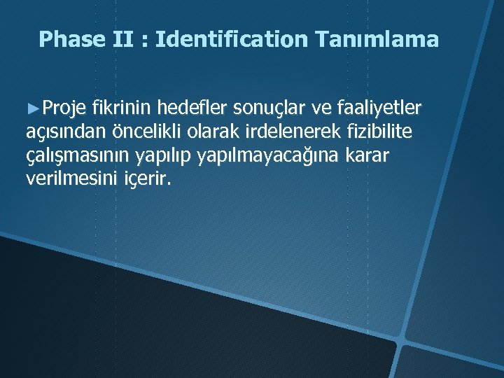 Phase II : Identification Tanımlama ►Proje fikrinin hedefler sonuçlar ve faaliyetler açısından öncelikli olarak