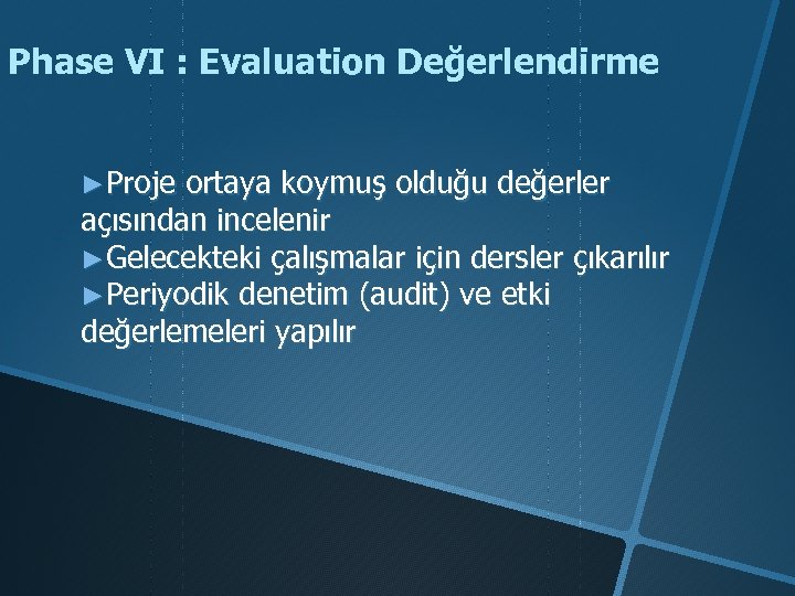 Phase VI : Evaluation Değerlendirme ►Proje ortaya koymuş olduğu değerler açısından incelenir ►Gelecekteki çalışmalar