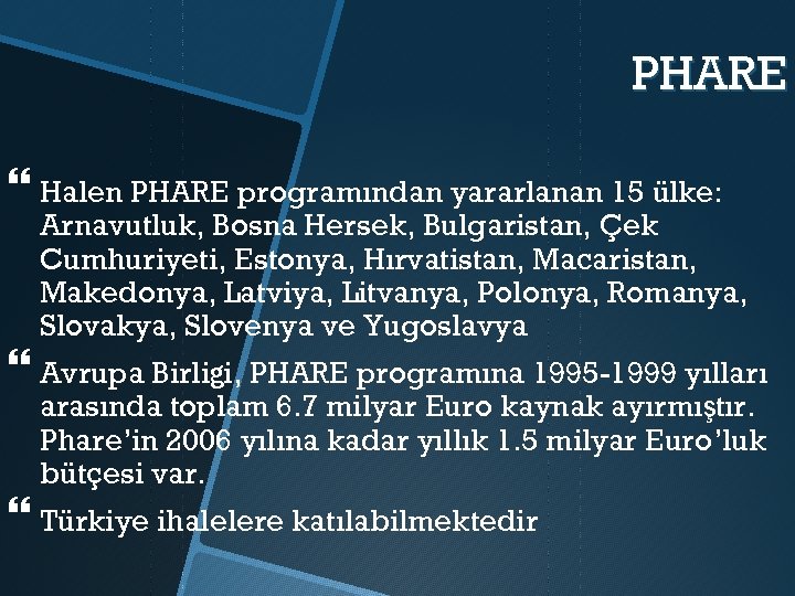 PHARE Halen PHARE programından yararlanan 15 ülke: Arnavutluk, Bosna Hersek, Bulgaristan, Çek Cumhuriyeti, Estonya,