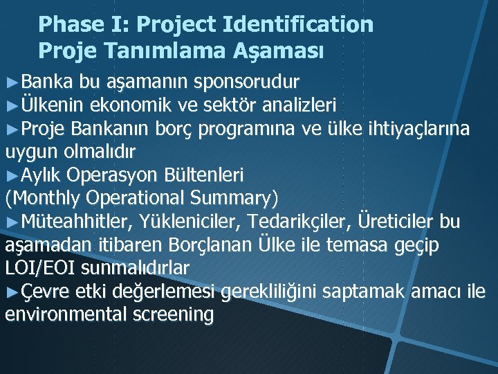 Phase I: Project Identification Proje Tanımlama Aşaması ►Banka bu aşamanın sponsorudur ►Ülkenin ekonomik ve