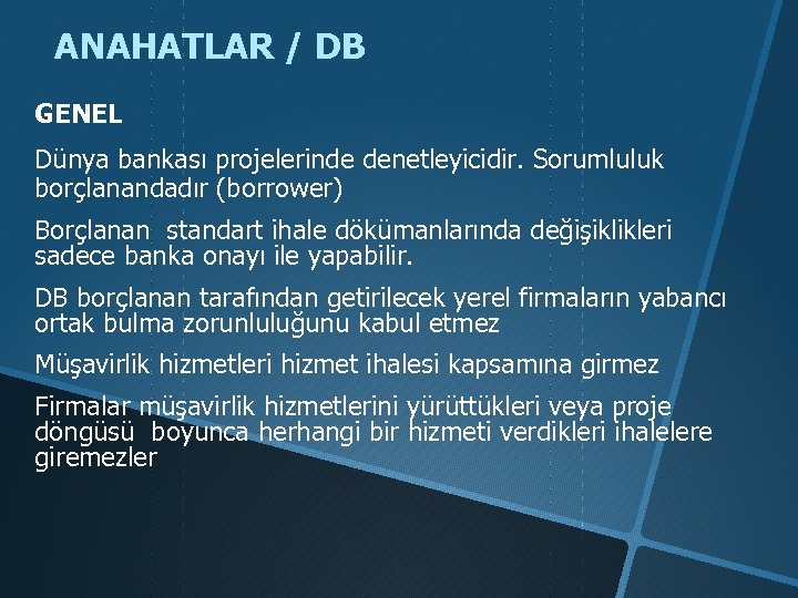 ANAHATLAR / DB GENEL Dünya bankası projelerinde denetleyicidir. Sorumluluk borçlanandadır (borrower) Borçlanan standart ihale