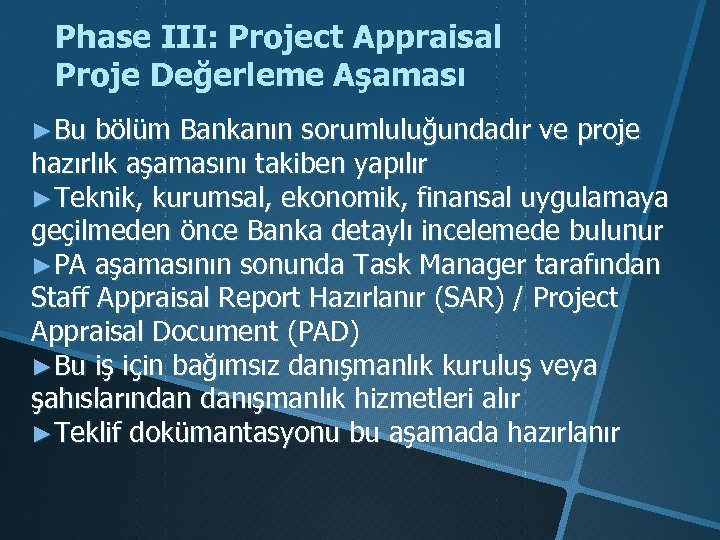 Phase III: Project Appraisal Proje Değerleme Aşaması ►Bu bölüm Bankanın sorumluluğundadır ve proje hazırlık